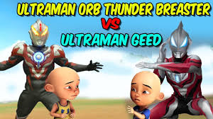 Upin Ultraman Orb Thunder Breastervs Ipin Ultraman Geed Youtube