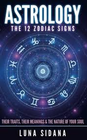 What is our purpose in this world? Astrology The 12 Zodiac Signs Their Traits Their Meanings The Nature Of Your Soul Astrology For Beginners Zodiac Signs Amazon De Sidana Luna Fremdsprachige Bucher