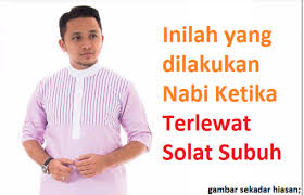 Lượt xem 79 ntháng trước. Inilah Yang Dilakukan Nabi Ketika Terlewat Solat Subuh