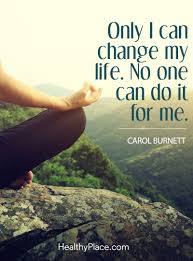 Positive Quote Only I Can Change My Life No One Can Do It For Me Carol Burnett Www Healthypla Change My Life Quotes My Life Quotes Change Your Life Quotes