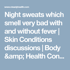 Night Sweats Which Smell Very Bad With And Without Fever Skin Conditions Discussions Body Amp Health Conditions Cent Night Sweats Sweat Health Conditions