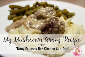 1 can of condensed mushroom soup, campbell's is recommended. My Mushroom Gravy Recipe Or Nony Exposes Her Kitchen Cop Out A Slob Comes Clean