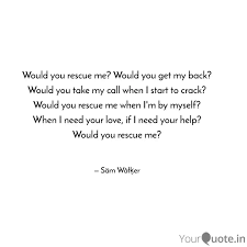 Best ★rescue quotes★ at quotes.as. Would You Rescue Me Woul Quotes Writings By Sam Walker Yourquote