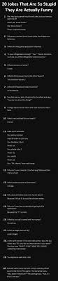 Humor is personal, however, so if you are able to, get a notion of the feeling of humor of the person you're talking to first. 20 Jokes That Are So Stupid They Are Actually Funny Number 7 Is Priceless Corny Jokes Jokes Funny Quotes