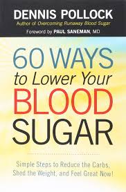 Your triglyceride and hdl cholesterol levels improve, your blood pressure will be greatly reduced and your blood sugar levels will normalize as your body's response to insulin to improves. 60 Ways To Lower Your Blood Sugar Simple Steps To Reduce The Carbs Shed The Weight And Feel Great Now Pollock Dennis Saneman Paul 9780736952583 Amazon Com Books
