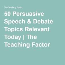 50 Persuasive Speech Debate Topics Relevant Today Speech And Debate Debate Topics Speech Topics For Kids
