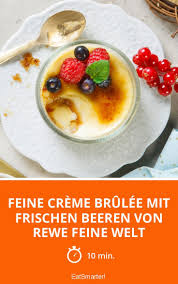 Feine Creme Brulee Mit Frischen Beeren Von Rewe Fe Rezept Rezepte Lebensmittel Essen Creme Brulee