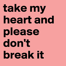 Please don't break my heart (r — va. Take My Heart And Please Don T Break It Post By Girlonfire On Boldomatic