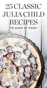 25 Classic Julia Child Recipes To Try At Home Julia Child Recipes French Cooking Recipes Food Network Recipes