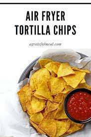 Air Fryer Tortilla Chips A Grateful Meal Recipe Vegetable Side Dishes Recipes Easy Appetizer Recipes Air Fryer Recipes Easy