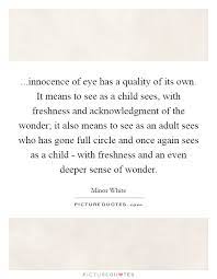 Innocence Of Eye Has A Quality Of Its Own It Means To See As Picture Quotes