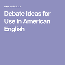 Debate Ideas For Use In American English American English English Debate English