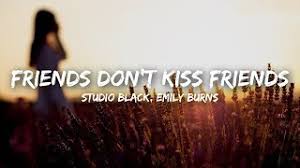 He told her that as best friends, he would. Studio Black Emily Burns Friends Don T Kiss Friends Lyrics Youtube