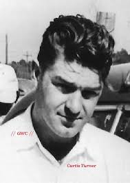 The late and great Curtis Turner. I will always remember something that  Curtis (Mr. Turner at the time) told me. He was driving a car that the  local drivers said wouldn't handle.