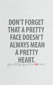 A Pretty Face Doesn T Mean A Pretty Heart Pretty Fades Dumb Is Forever Good Life Quotes Life Quotes Quotes To Live By