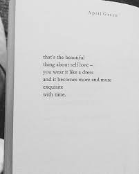 That S The Beautiful Thing About Self Love You Wear It Like A Dress And It Becomes More And More Exquisite With Time Words Quotes Inspirational Quotes Words