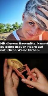 mit diesem hausmittel kannst du deine grauen haare auf naturliche weise farben haare naturlich farben haare pflegen hausmittel