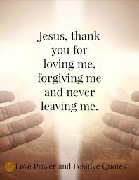 Love, Prayer and Positive Quotes | Jesus, thank you for loving me,  forgiving me and never leaving me | Facebook