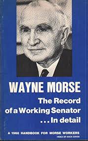 WAYNE MORSE THE RECORD OF A WORKING SENATOR.IN DETAIL A 1968 Handbook for  Morse Workers: Morse, Wayne: Amazon.com: Books