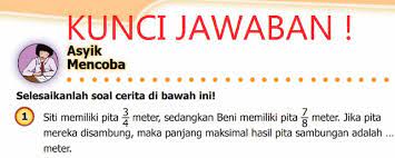 Jarak kecepatan x waktu 500 mmenit x 5 menit 2500 m 25 km kunci jawaban matematika kelas 5 halaman 62. Siti Memiliki Pita 3 4 Meter Sedangkan Beni 7 8 Meter Kunci Jawaban Matematika Kelas 5 Halaman 14