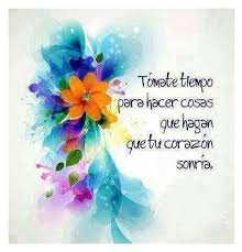 Tomate Tiempo Para Hacer Cosas Que Hagan Que Tu Corazon Sonria Spanish Quotes Words Inspirational Quotes
