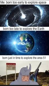 Me Born Too Early To Explore Space Ifunny Funny Relatable Memes Funny Memes Humor