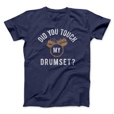 Did you touch my drumset. Did You Touch My Drumset Men Unisex T Shirt Famous Irl