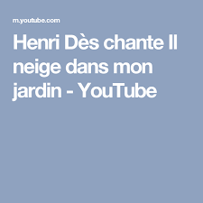 Henri Des Chante Il Neige Dans Mon Jardin Youtube Youtube Jardin Dan