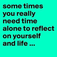 Find and save need some time alone memes | from instagram, facebook, tumblr, twitter & more. Some Times You Really Need Time Alone To Reflect On Yourself And Life Post By Wedem67 On Boldomatic