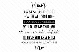 Download Mom I Am So Blessed With All You Do Your Love And Kindness Will Guide Me Through Svg Cut File By Creative Fabrica Crafts Creative Fabrica
