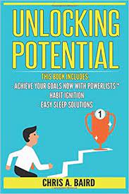 How much you can love. Unlocking Potential 3 Manuscripts Achieve Your Goals Now With Powerlists Habit Ignition Easy Sleep Solutions Goal Achievement Habit Building Better Sleep Self Improvement Baird Chris A 9781544211114 Amazon Com Books