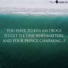 Kissing the frog to get the prince is a waste of a perfectly good frog. author: You Have To Kiss 100 Frog Quotes Writings By Gurneet Makar Yourquote