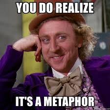 You Do Realize It S A Metaphor Willy Wonka Meme Generator