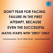 Don T Fear For Facing Failure In The First Attempt Because Even The Successful Maths Starts With Zero Only Dr Apj Abdulkala Life Quotes Do Not Fear Success