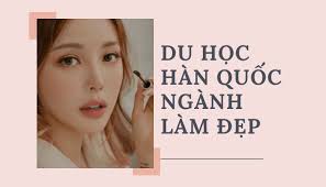 Du học Hàn Quốc ngành làm đẹp tại sao nhiều người chọn