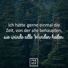 Ich Hatte Gerne Einmal Die Zeit Von Der Alle Behaupten Sie Wurde Alle Wunden Heilen Heilen Spruche Trauerspruche