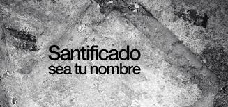  santificado sea tu nombre