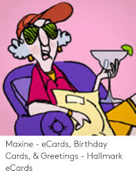 Maxine you have a gift and i love your art. Maxine Ecards Birthday Cards Greetings Hallmark Ecards Birthday Meme On Loveforquotes Com