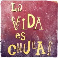 La Vida Es Chula Inspirational Quotes Chula Words