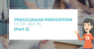 Mengenal apa itu prepositional phrases penjelasan jenis preposition kata petunjuk dan contoh kalimatnya Penggunaan Preposition In On Dan At Part 2 Yureka Education Center