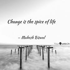 Change Is The Spice Of Li Quotes Writings By Mahesh Biswal Yourquote