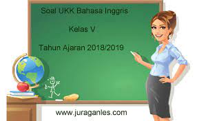 Soal Ukk Uas 2 Bahasa Inggris Kelas 5 Terbaru Tahun 2018 2019 Juragan Les