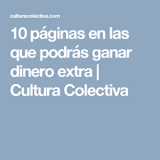 10 Paginas En Las Que Podras Ganar Dinero Extra Cultura Colectiva Ganar Dinero Extra Ganar Dinero Como Ganar Dinero Facil