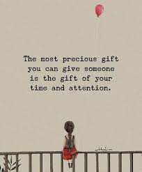 The Most Precious Gift You Can Give Someone Is The Gift Of Your Time And Attention Life Quotes Words Quotes Meaningful Quotes