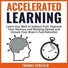 Accelerated Learning: Learn Any Skill Or Subject Fast, Improve Your Memory  And Reading Speed And Unlock Your Brain's Full Potential By Thomas Scofield  - Audiobook - Audible.com