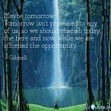 Get tomorrow isn't promised quotes and sayings with images. Maybe Tomorrow Tomorrow Quotes Writings By Greg Rattler Yourquote