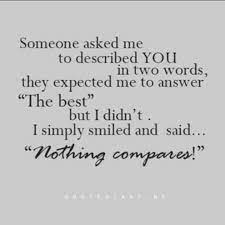 So the quote is nobody compares to you, a song i really like from take me home: Nothing Compares To You Quotes Quotesgram