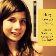 Today, July 2, is the birthday of Haley Brooke Krueger. She died in 2017 at  First Baptist Church in Sutherland Springs. She devoted herself to working  with babies at church. Her ultimate dream was to ...