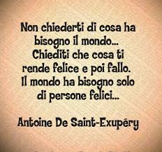 Maybe you would like to learn more about one of these? Non Chiederti Di Cosa Ha Bisogno Il Mondo Chiediti Che Cosa Ti Rende Felice E Poi Fallo Il Mondo Ha Bisogno Solo Di Persone Felici Antoine De Saint Exupery Ritina80