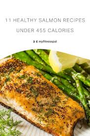 11 Healthy Salmon Recipes Under 455 Calories Nutrition Myfitnesspal In 2020 Healthy Salmon Recipes Healthy Salmon Recipes